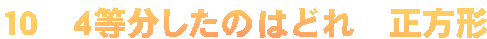 １０　４等分したのはどれ　正方形